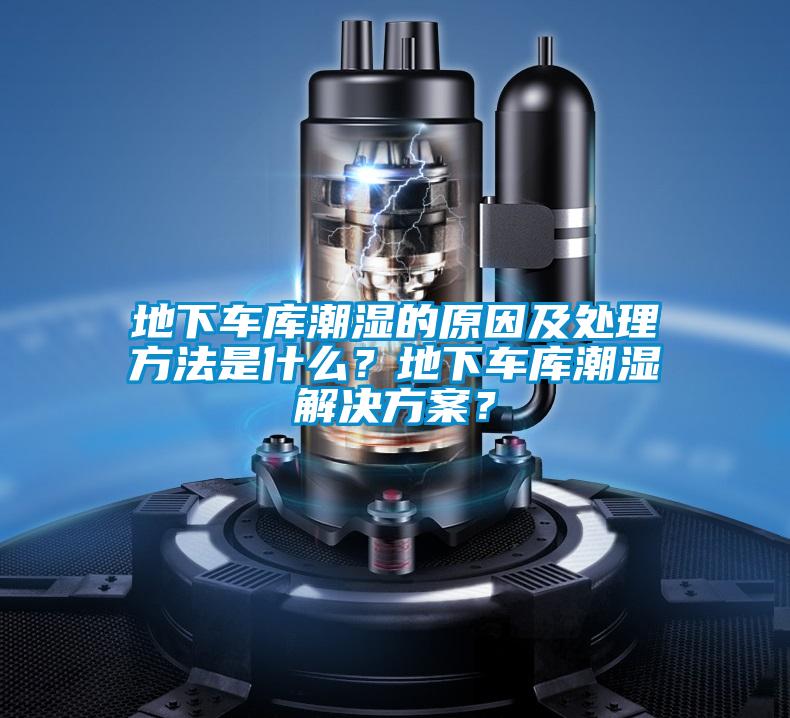 地下車庫潮濕的原因及處理方法是什么？地下車庫潮濕解決方案？
