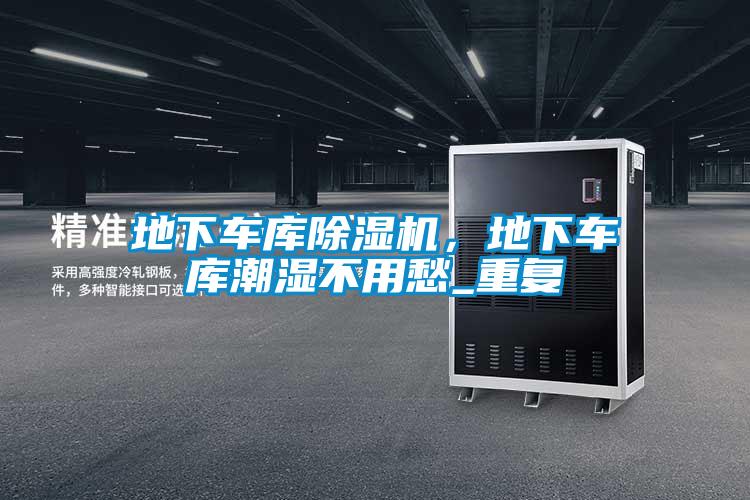 地下車庫除濕機，地下車庫潮濕不用愁_重復(fù)