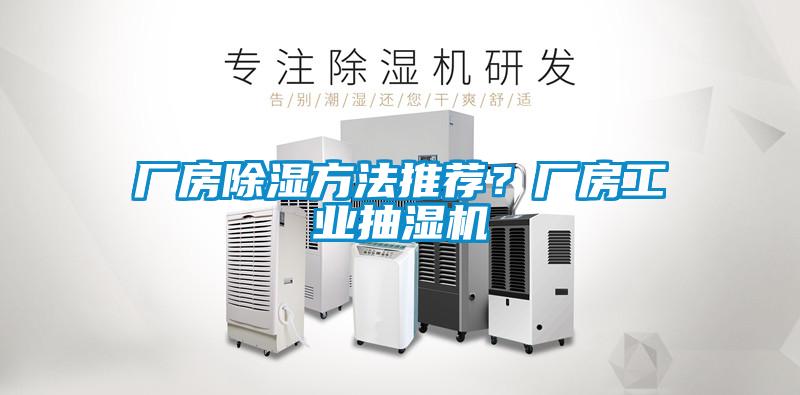 廠房除濕方法推薦？廠房工業(yè)抽濕機(jī)