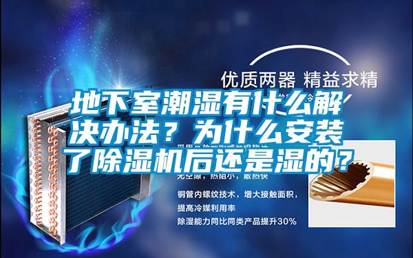 地下室潮濕有什么解決辦法？為什么安裝了除濕機(jī)后還是濕的？