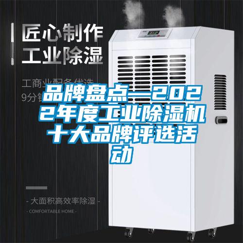 品牌盤(pán)點(diǎn)—2022年度工業(yè)除濕機(jī)十大品牌評(píng)選活動(dòng)