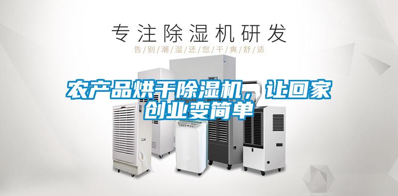 農(nóng)產(chǎn)品烘干除濕機，讓回家創(chuàng)業(yè)變簡單