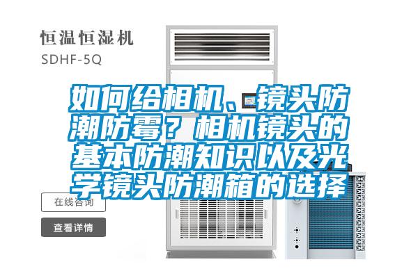 如何給相機(jī)、鏡頭防潮防霉？相機(jī)鏡頭的基本防潮知識(shí)以及光學(xué)鏡頭防潮箱的選擇