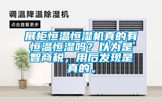 展柜恒溫恒濕機真的有恒溫恒濕嗎？以為是智商稅，用后發(fā)現(xiàn)是真的。