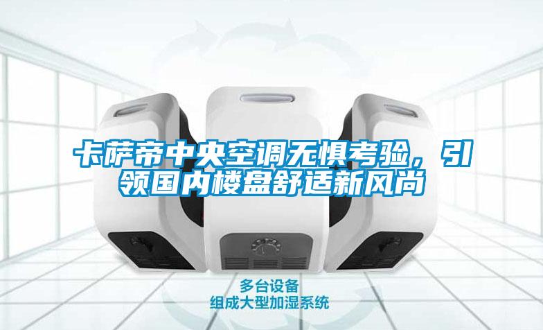 卡薩帝中央空調(diào)無(wú)懼考驗(yàn)，引領(lǐng)國(guó)內(nèi)樓盤舒適新風(fēng)尚
