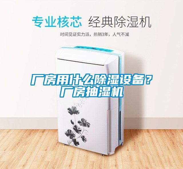 廠房用什么除濕設(shè)備？廠房抽濕機(jī)