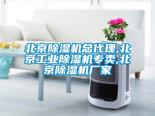 北京除濕機(jī)總代理,北京工業(yè)除濕機(jī)專(zhuān)賣(mài),北京除濕機(jī)廠家