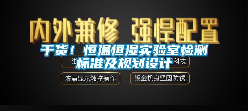 干貨！恒溫恒濕實(shí)驗室檢測標(biāo)準(zhǔn)及規(guī)劃設(shè)計