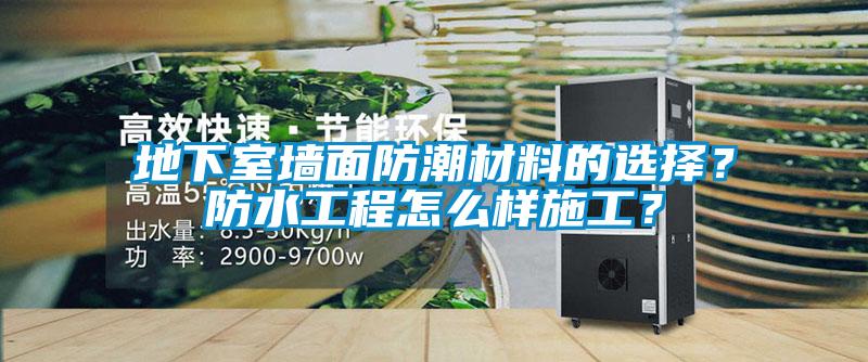 地下室墻面防潮材料的選擇？防水工程怎么樣施工？