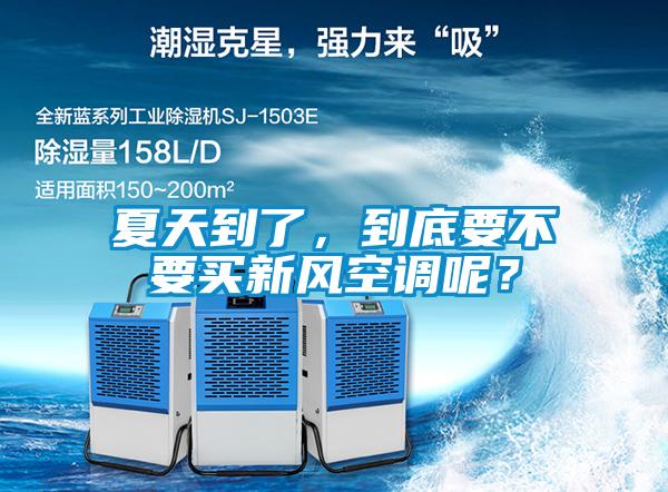 夏天到了，到底要不要買新風(fēng)空調(diào)呢？
