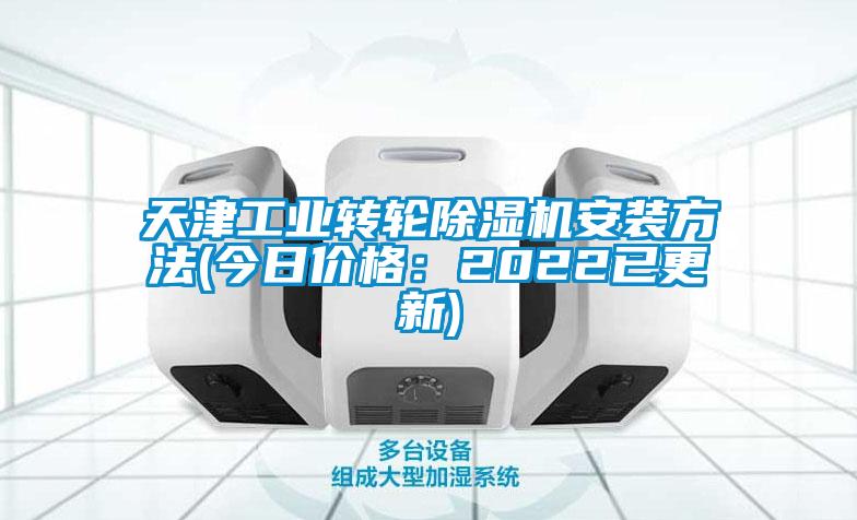 天津工業(yè)轉(zhuǎn)輪除濕機(jī)安裝方法(今日價(jià)格：2022已更新)