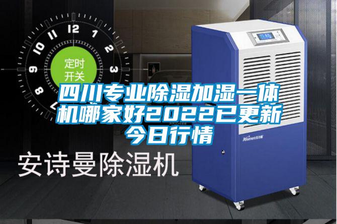 四川專(zhuān)業(yè)除濕加濕一體機(jī)哪家好2022已更新今日行情