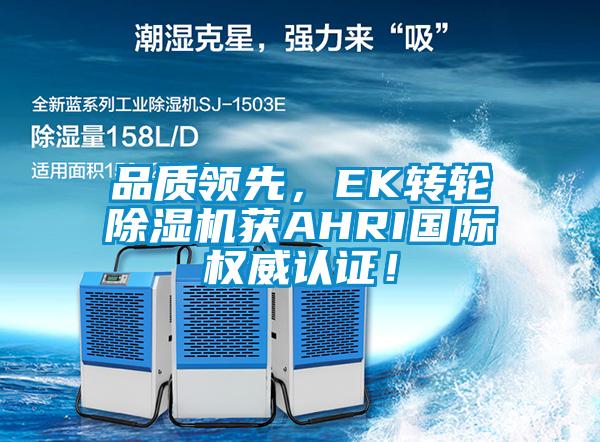 品質(zhì)領(lǐng)先，EK轉(zhuǎn)輪除濕機(jī)獲AHRI國(guó)際權(quán)威認(rèn)證！