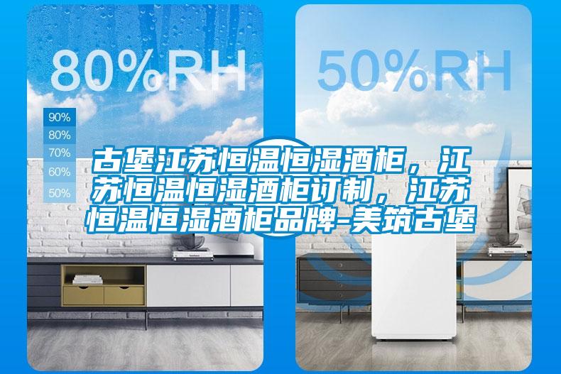 古堡江蘇恒溫恒濕酒柜，江蘇恒溫恒濕酒柜訂制，江蘇恒溫恒濕酒柜品牌-美筑古堡