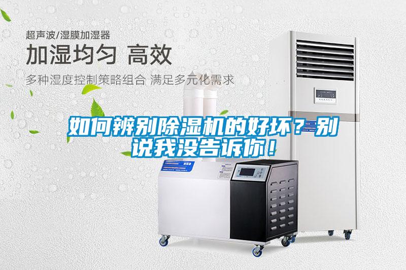 如何辨別除濕機(jī)的好壞？別說(shuō)我沒(méi)告訴你！