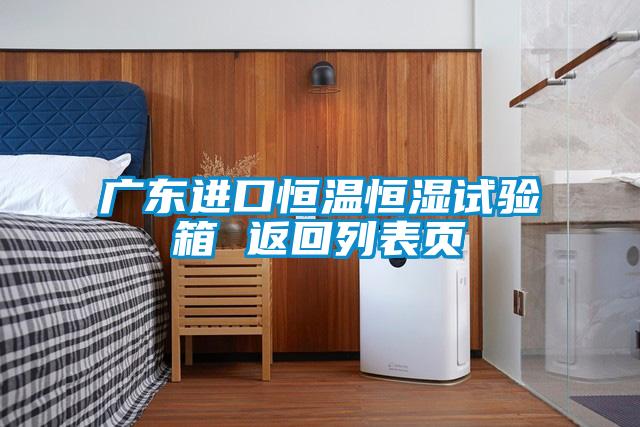 廣東進(jìn)口恒溫恒濕試驗(yàn)箱 返回列表頁