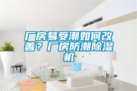 廠房易受潮如何改善？廠房防潮除濕機(jī)