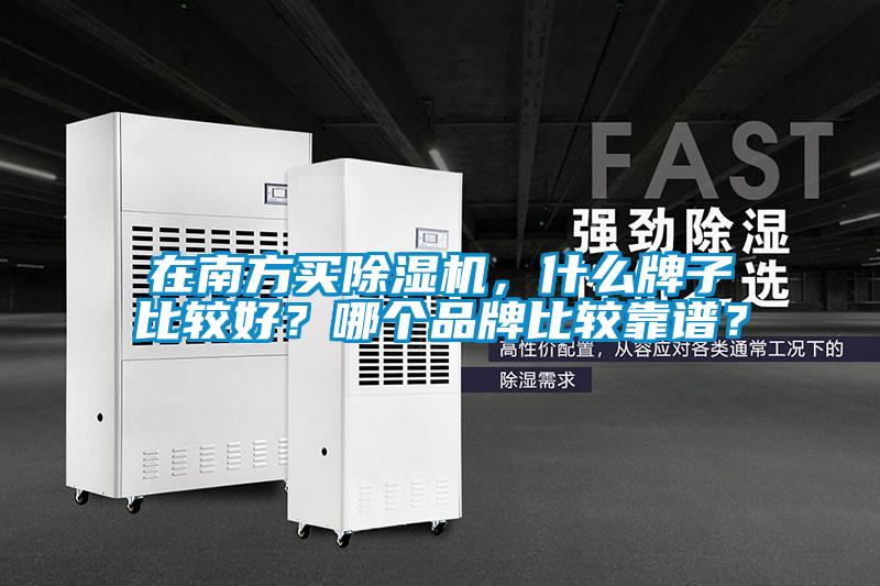 在南方買除濕機(jī)，什么牌子比較好？哪個(gè)品牌比較靠譜？