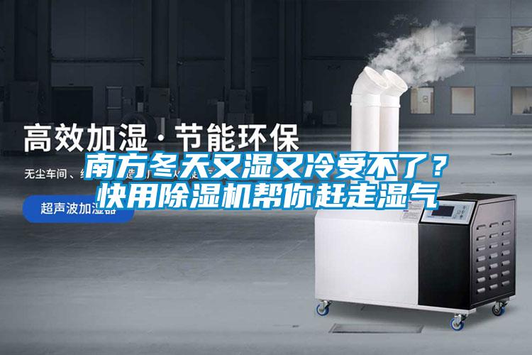 南方冬天又濕又冷受不了？快用除濕機(jī)幫你趕走濕氣