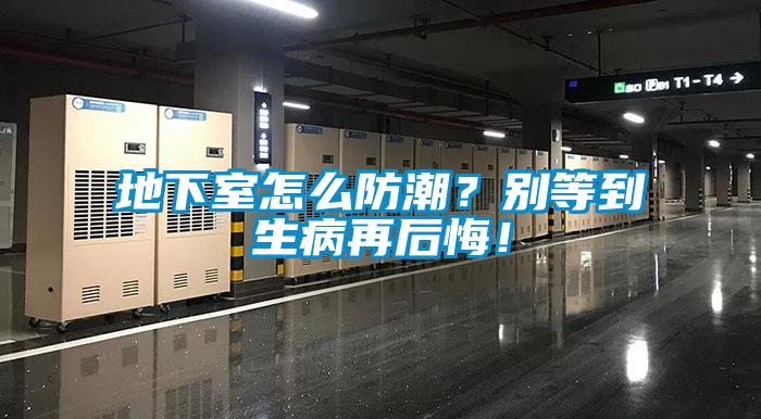 地下室怎么防潮？別等到生病再后悔！