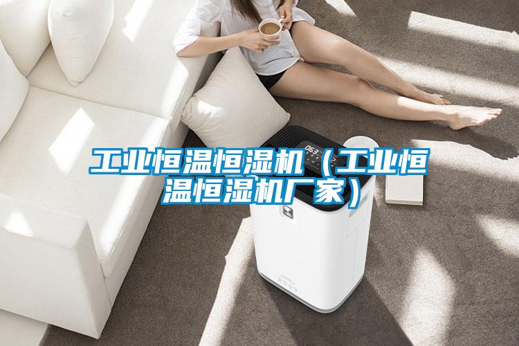 工業(yè)恒溫恒濕機（工業(yè)恒溫恒濕機廠家）