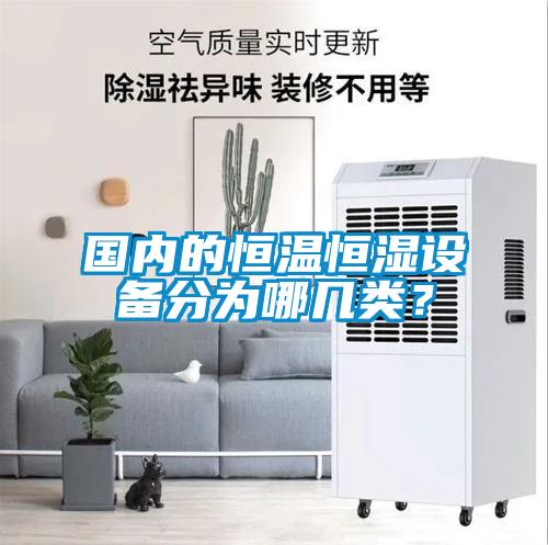國內(nèi)的恒溫恒濕設(shè)備分為哪幾類？