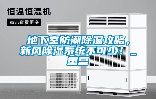 地下室防潮除濕攻略，新風(fēng)除濕系統(tǒng)不可少！_重復(fù)