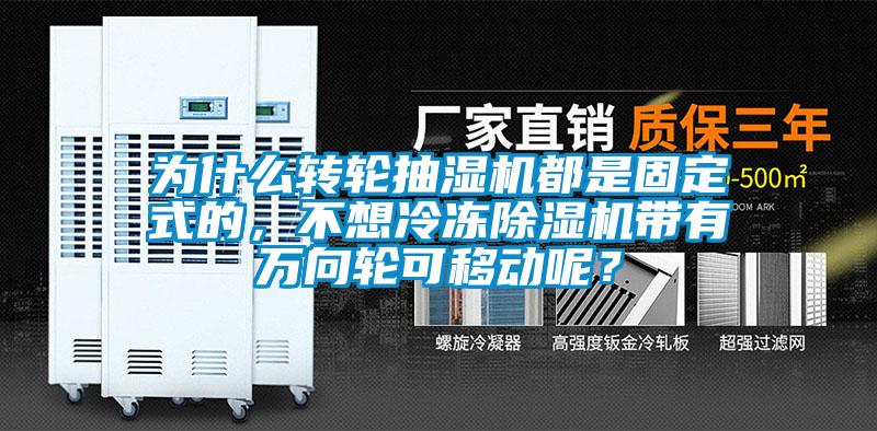 為什么轉(zhuǎn)輪抽濕機(jī)都是固定式的，不想冷凍除濕機(jī)帶有萬向輪可移動(dòng)呢？