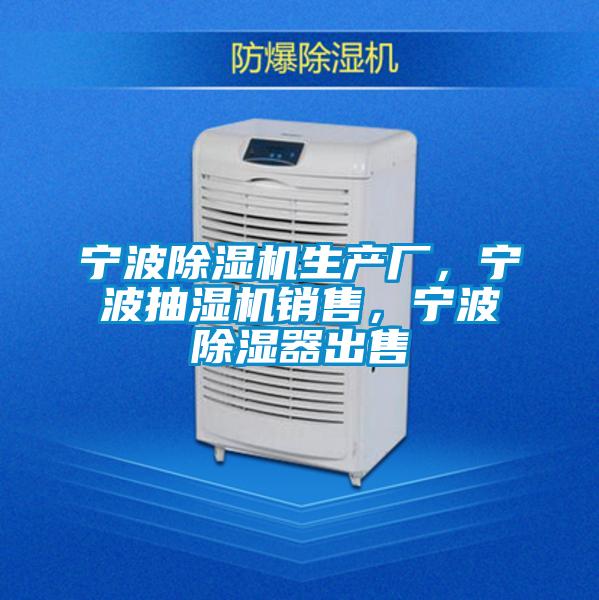 寧波除濕機(jī)生產(chǎn)廠，寧波抽濕機(jī)銷售，寧波除濕器出售
