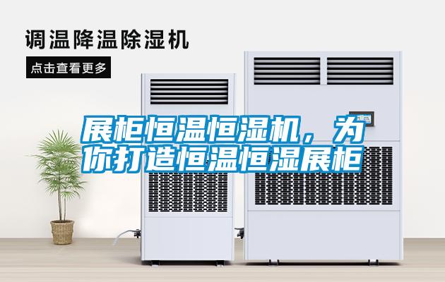 展柜恒溫恒濕機，為你打造恒溫恒濕展柜