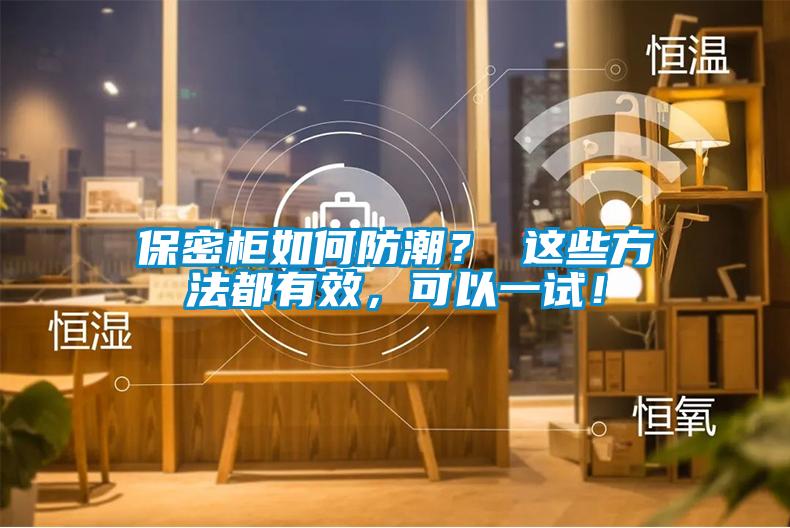 保密柜如何防潮？ 這些方法都有效，可以一試！