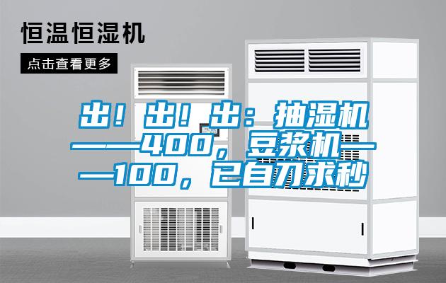 出！出！出：抽濕機(jī)——400，豆?jié){機(jī)——100，已自刀求秒
