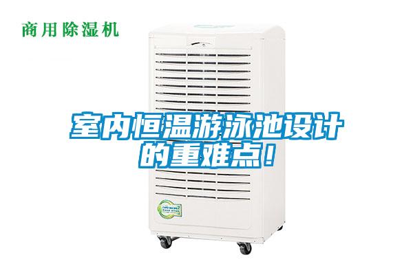 室內(nèi)恒溫游泳池設(shè)計(jì)的重難點(diǎn)！