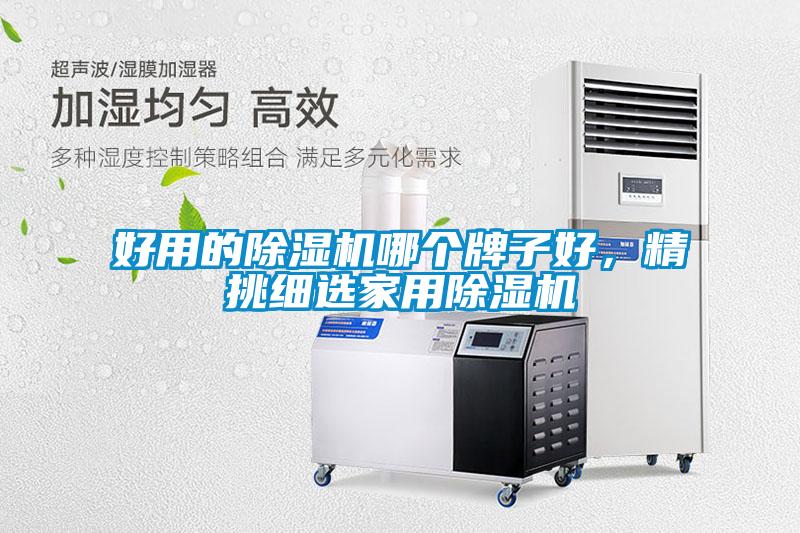 好用的除濕機(jī)哪個(gè)牌子好，精挑細(xì)選家用除濕機(jī)