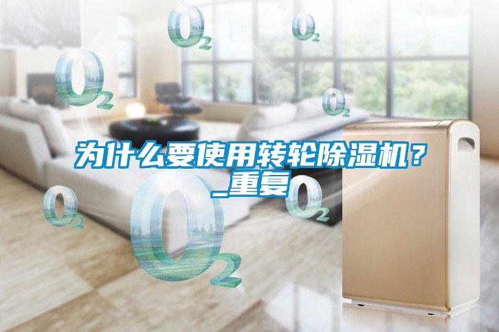 為什么要使用轉(zhuǎn)輪除濕機(jī)？_重復(fù)