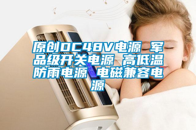 原創(chuàng)DC48V電源 軍品級開關電源 高低溫防雨電源 電磁兼容電源