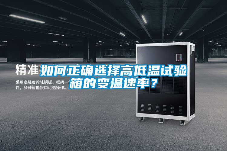 如何正確選擇高低溫試驗(yàn)箱的變溫速率？