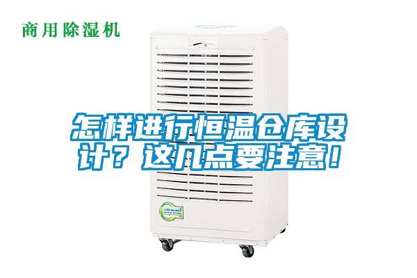 怎樣進(jìn)行恒溫倉庫設(shè)計(jì)？這幾點(diǎn)要注意！