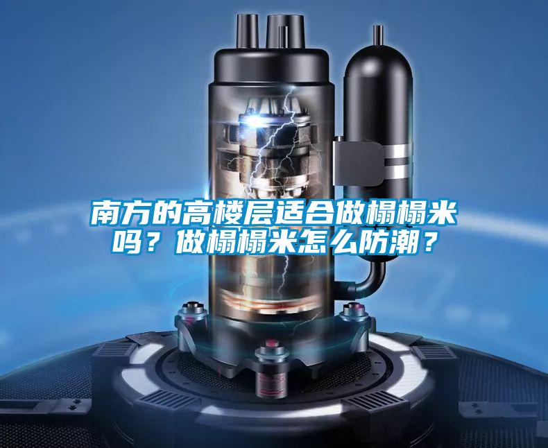 南方的高樓層適合做榻榻米嗎？做榻榻米怎么防潮？
