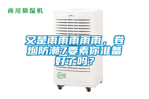 又是雨雨雨雨雨，卷煙防潮7要素你準(zhǔn)備好了嗎？