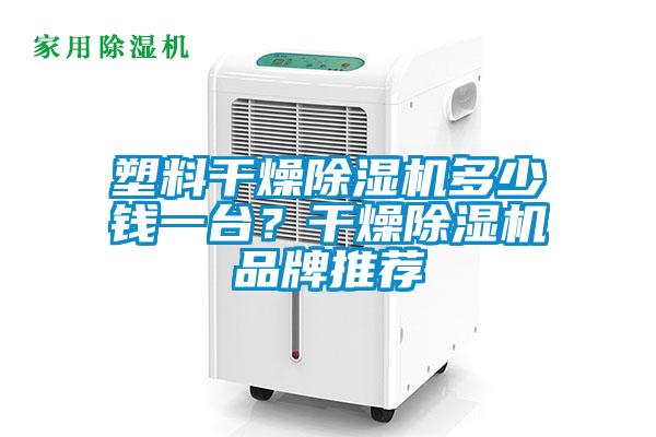 塑料干燥除濕機(jī)多少錢一臺？干燥除濕機(jī)品牌推薦
