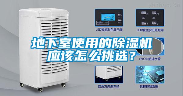 地下室使用的除濕機應(yīng)該怎么挑選？