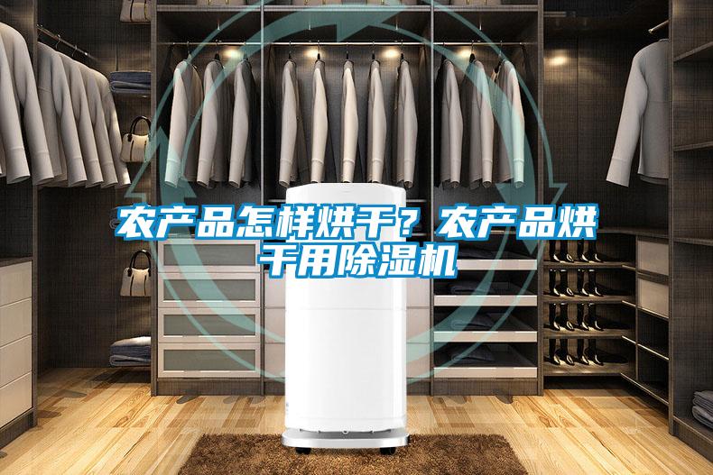 農(nóng)產(chǎn)品怎樣烘干？農(nóng)產(chǎn)品烘干用除濕機