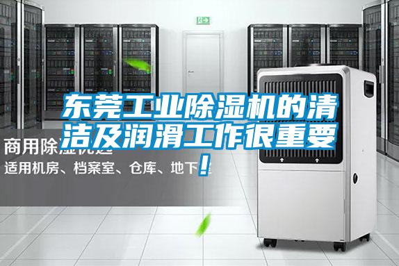 東莞工業(yè)除濕機(jī)的清潔及潤(rùn)滑工作很重要！