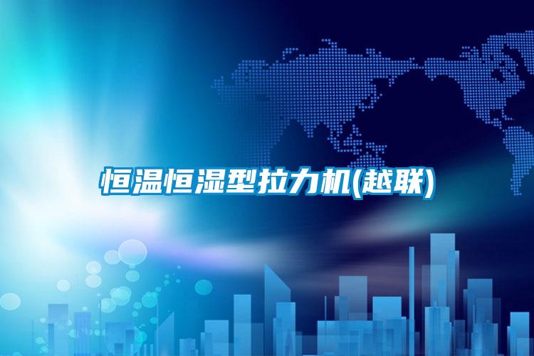 恒溫恒濕型拉力機(越聯(lián))
