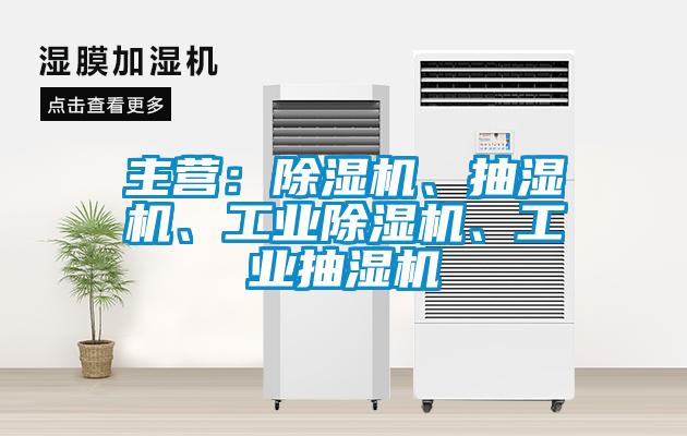 主營：除濕機、抽濕機、工業(yè)除濕機、工業(yè)抽濕機