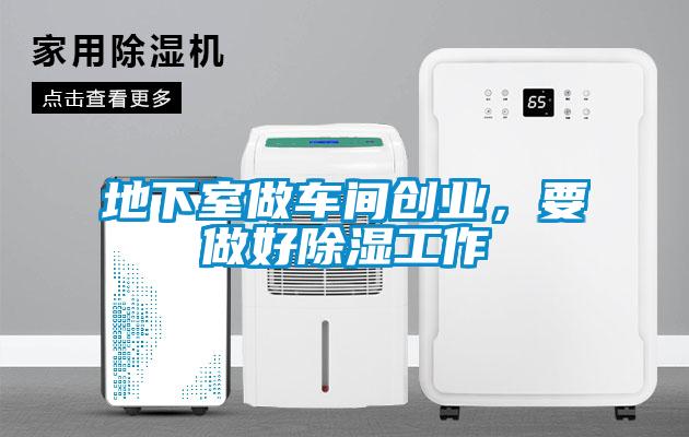 地下室做車間創(chuàng)業(yè)，要做好除濕工作
