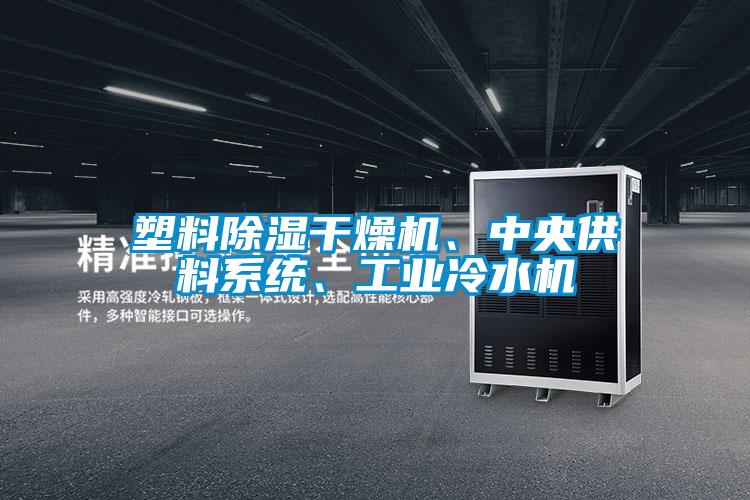 塑料除濕干燥機(jī)、中央供料系統(tǒng)、工業(yè)冷水機(jī)
