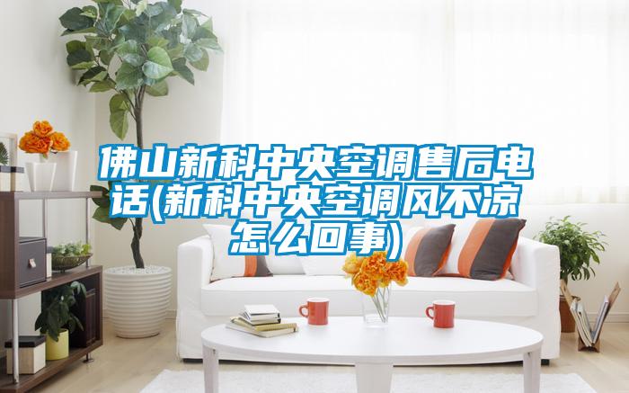 佛山新科中央空調(diào)售后電話(新科中央空調(diào)風不涼怎么回事)