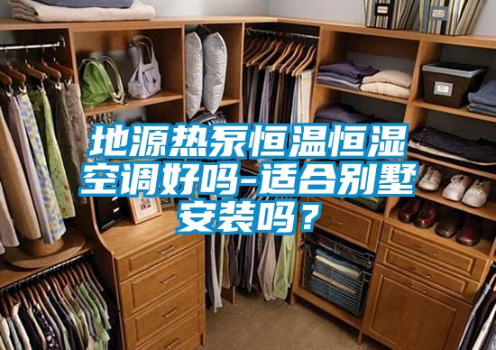 地源熱泵恒溫恒濕空調(diào)好嗎-適合別墅安裝嗎？